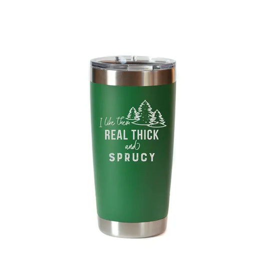 20 oz Real Thick And Sprucy Tumbler